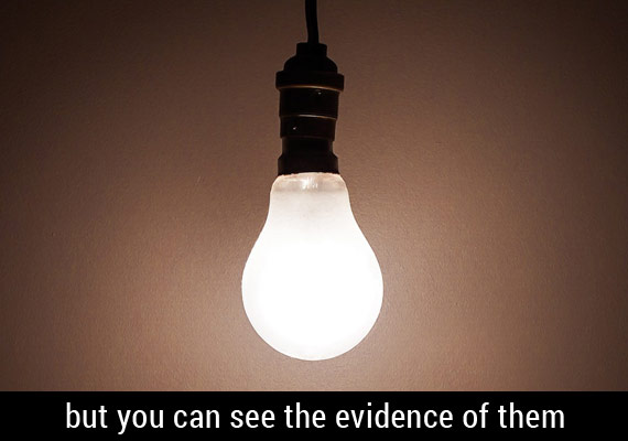 You cannot see electricity, but you can see the evidence that there is electricity.